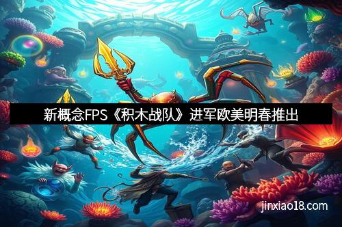 新概念FPS《积木战队》进军欧美明春推出